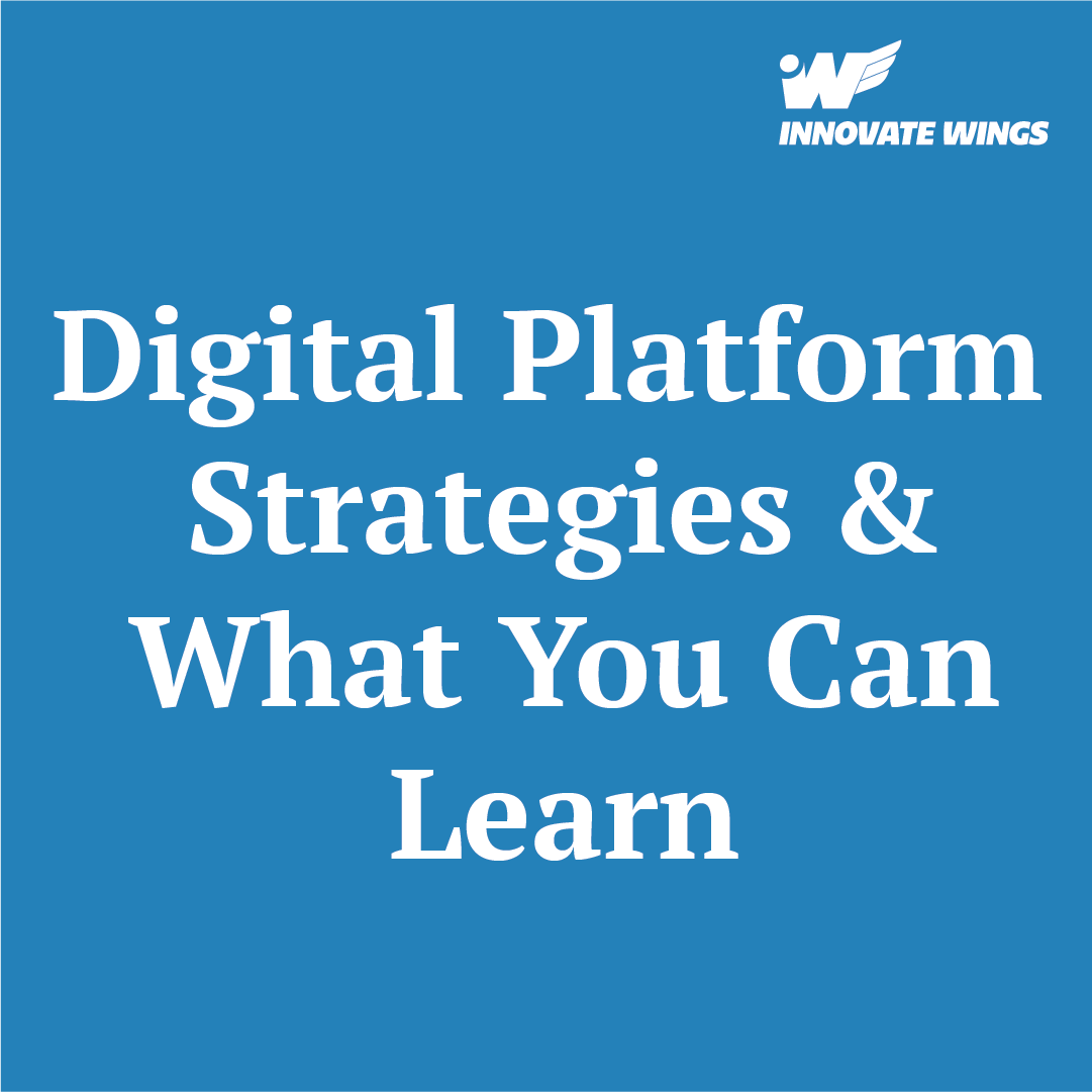 Digital Platform Strategies and What You Can Learn