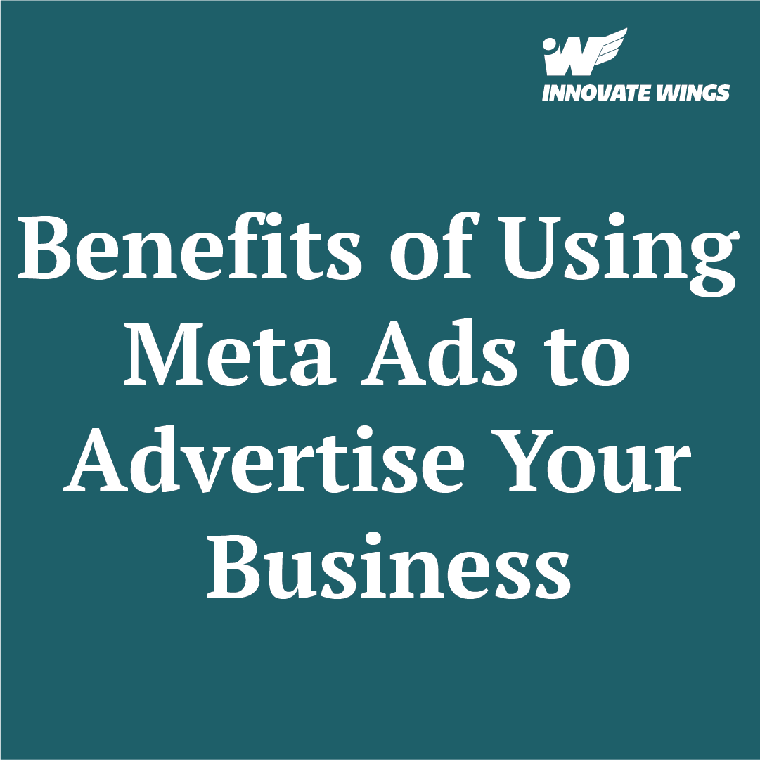 Benefits of Using Meta Ads to Advertise Your Business