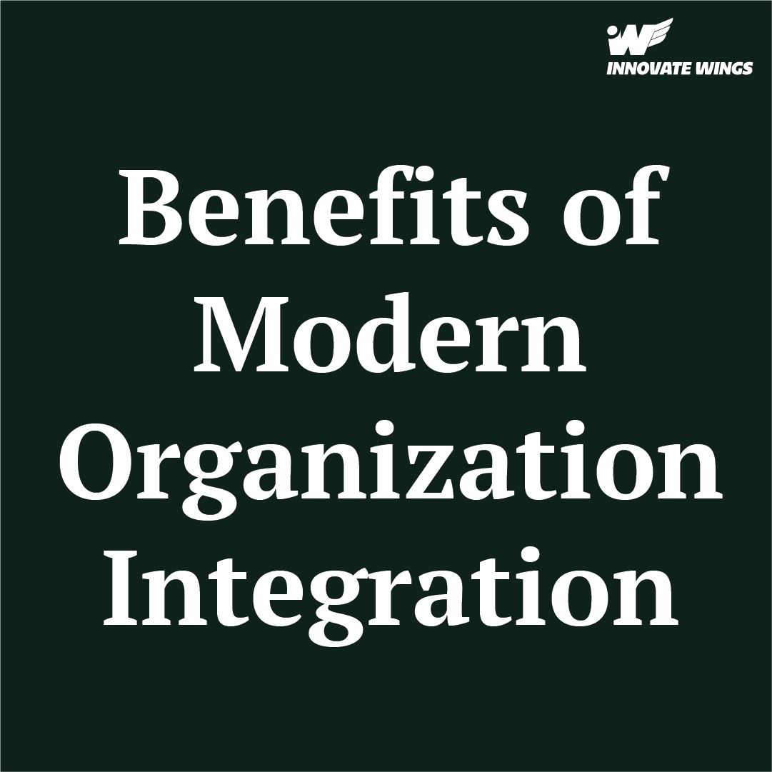 Benefits of Modern Organization Integration By Innovate Wings