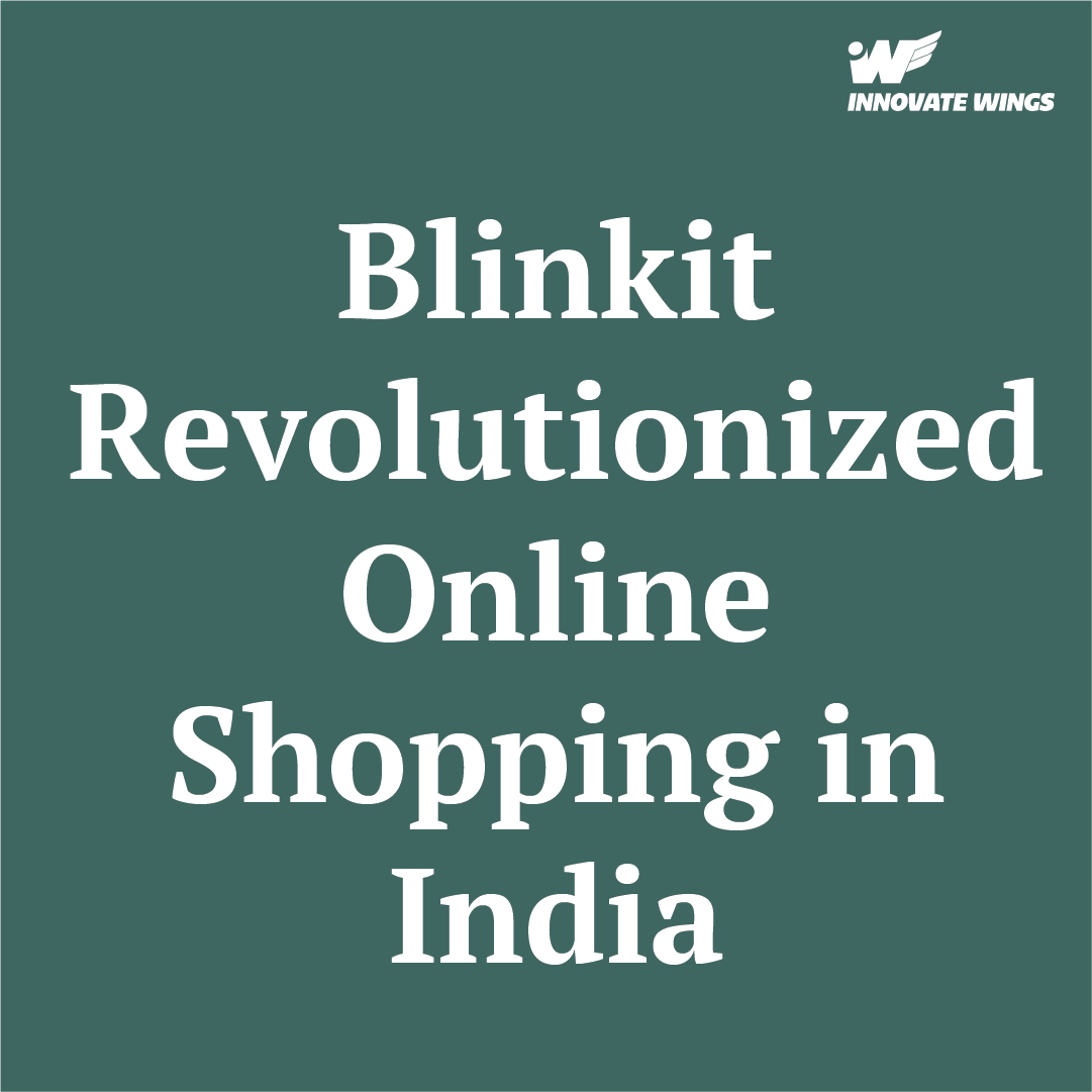 How Blinkit Revolutionized Online Shopping in India with Q-Commerce by Innovate Wings