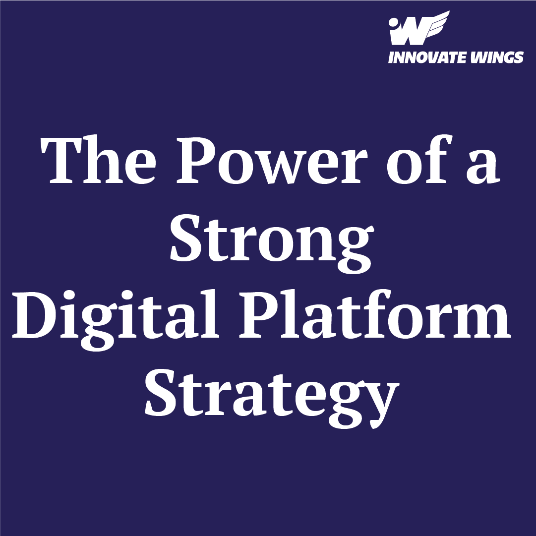 The Power of a Strong Digital Platform Strategy by Innovate Wings