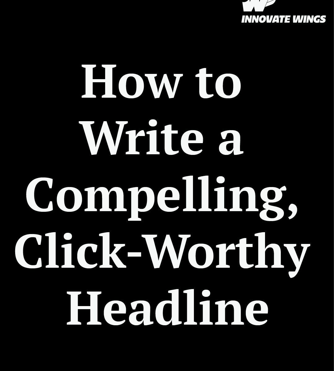 How to Write a Compelling, Click-Worthy Headline By Innovate Wings