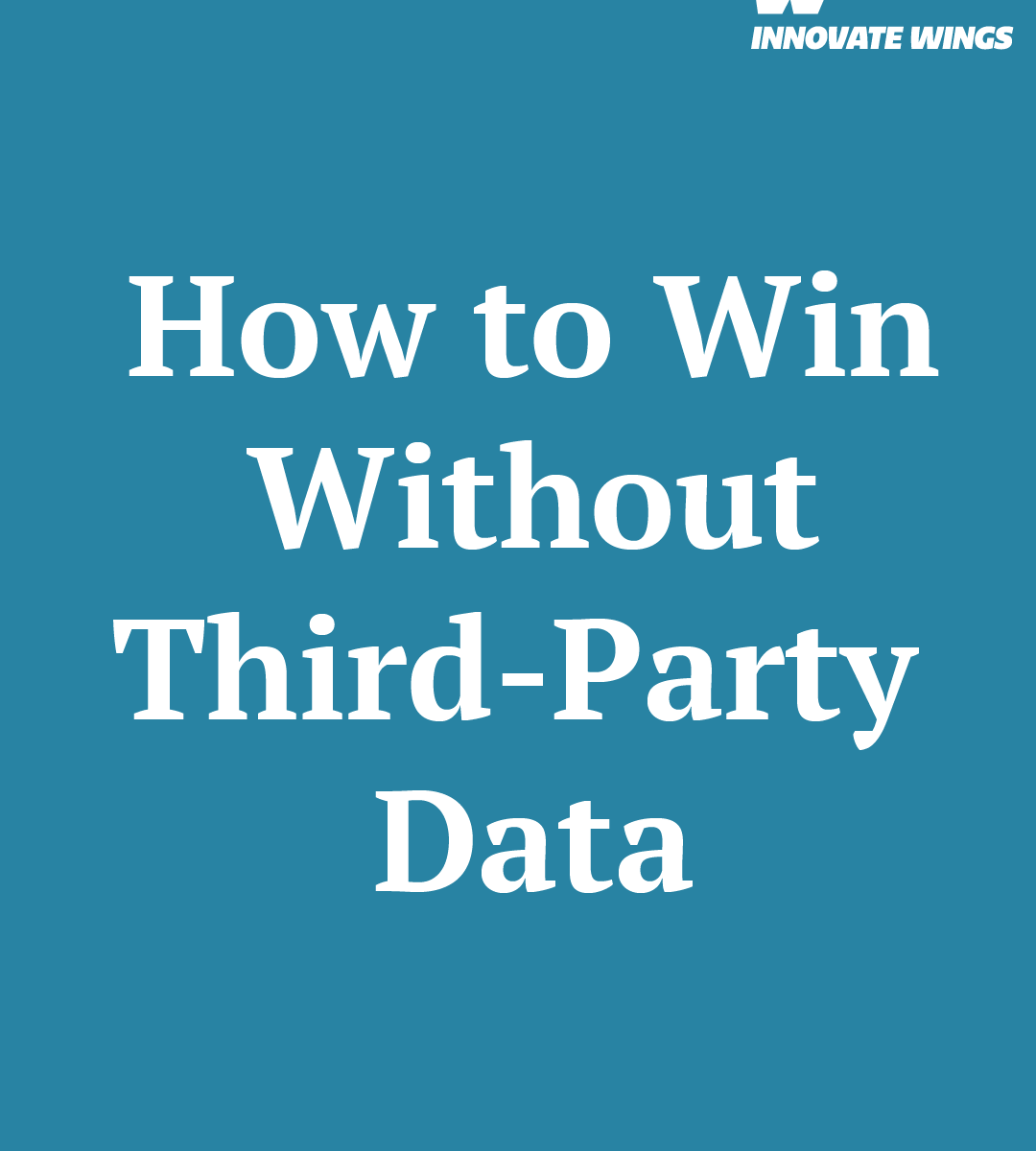 How to Win Without Third-Party Data by innovate Wings
