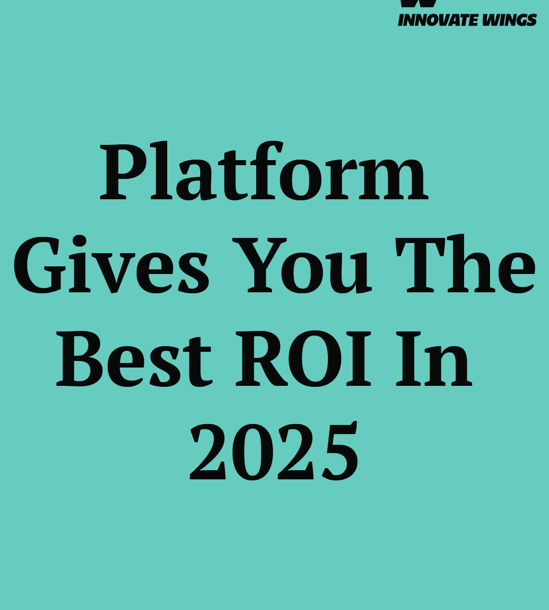 What platform gives you the best ROI in 2025? by Innovate Wings