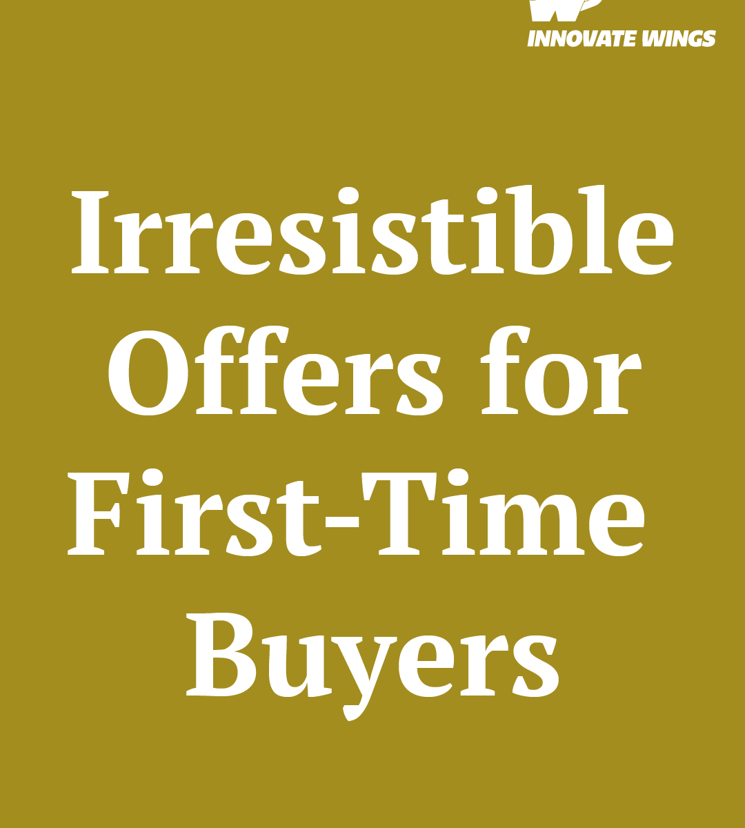Irresistible Offers for First-Time Buyers by innovate wings
