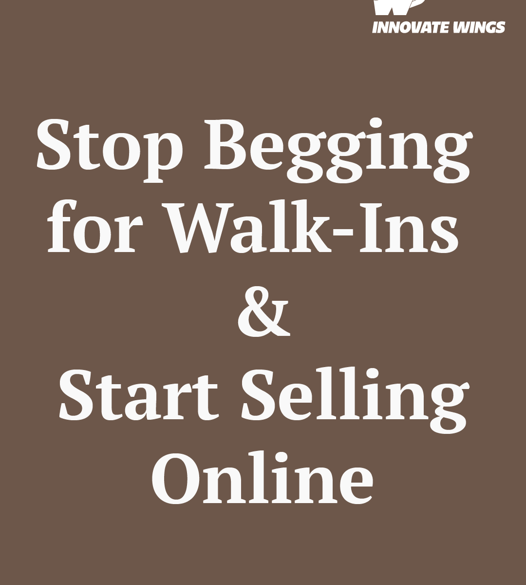 Stop Begging for Walk-Ins and Start Selling Online by Innovate Wings