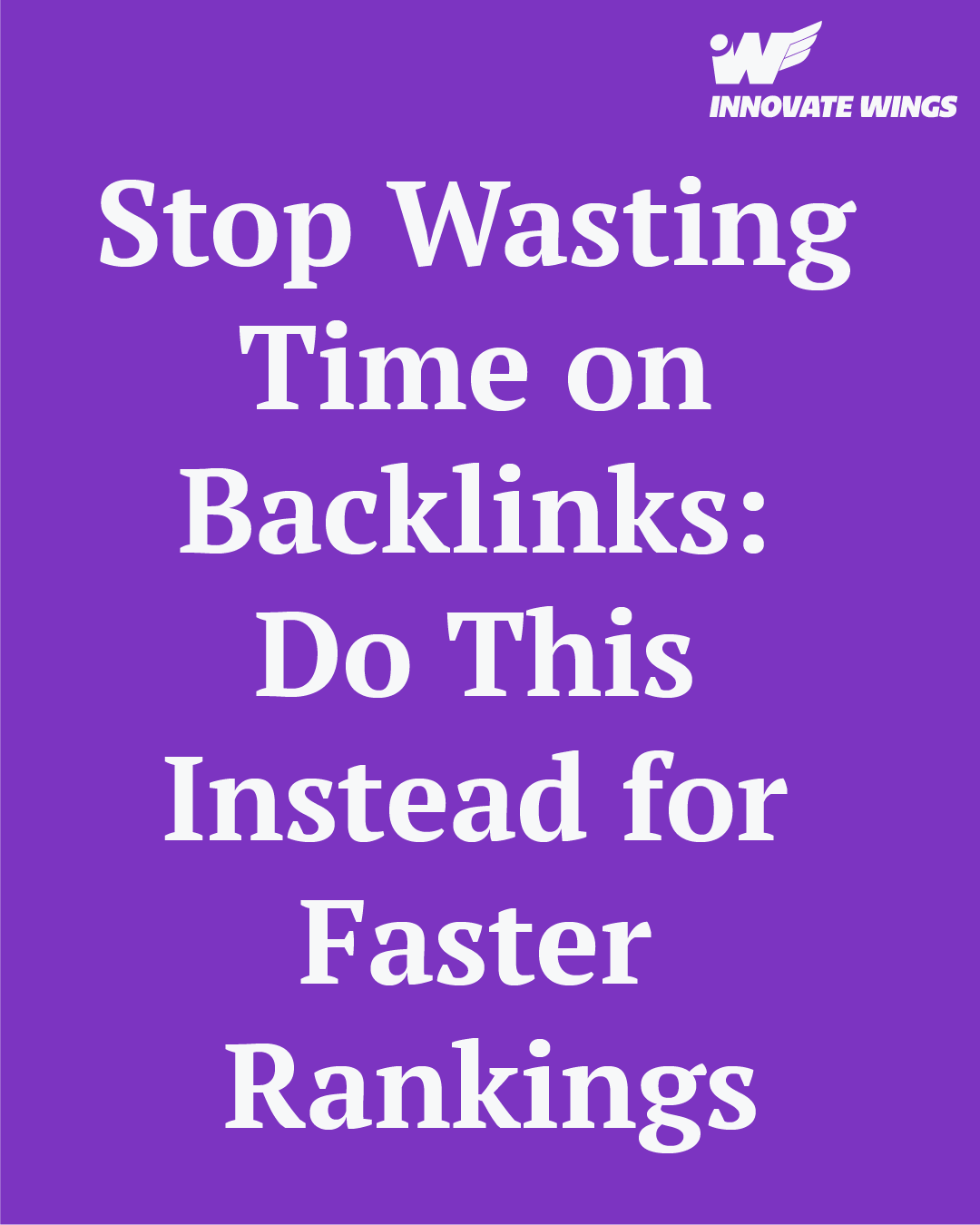 Stop Wasting Time on Backlinks: Do This Instead for Faster Rankings by Innovate Wings