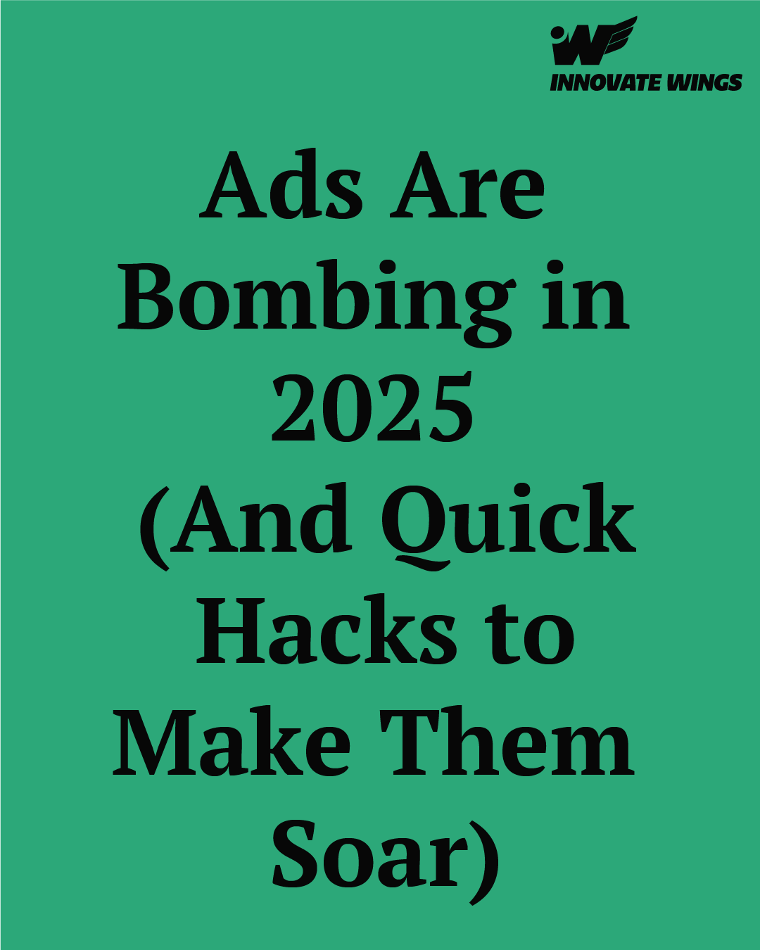 Ads Are Bombing in 2025 (And Quick Hacks to Make Them Soar) by Innovate Wings