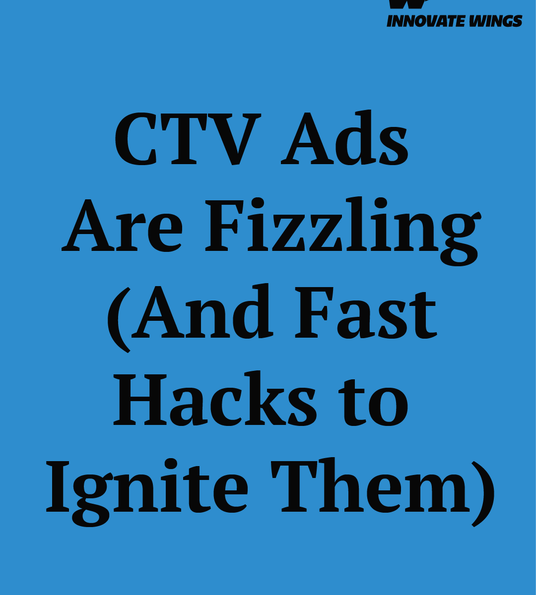 CTV Ads Are Fizzling in 2025 (And Fast Hacks to Ignite Them) by Innovate Wings