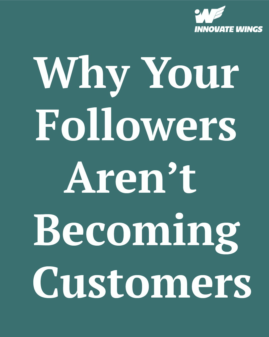 Why Your Followers Aren’t Becoming Customers By Innovate Wings