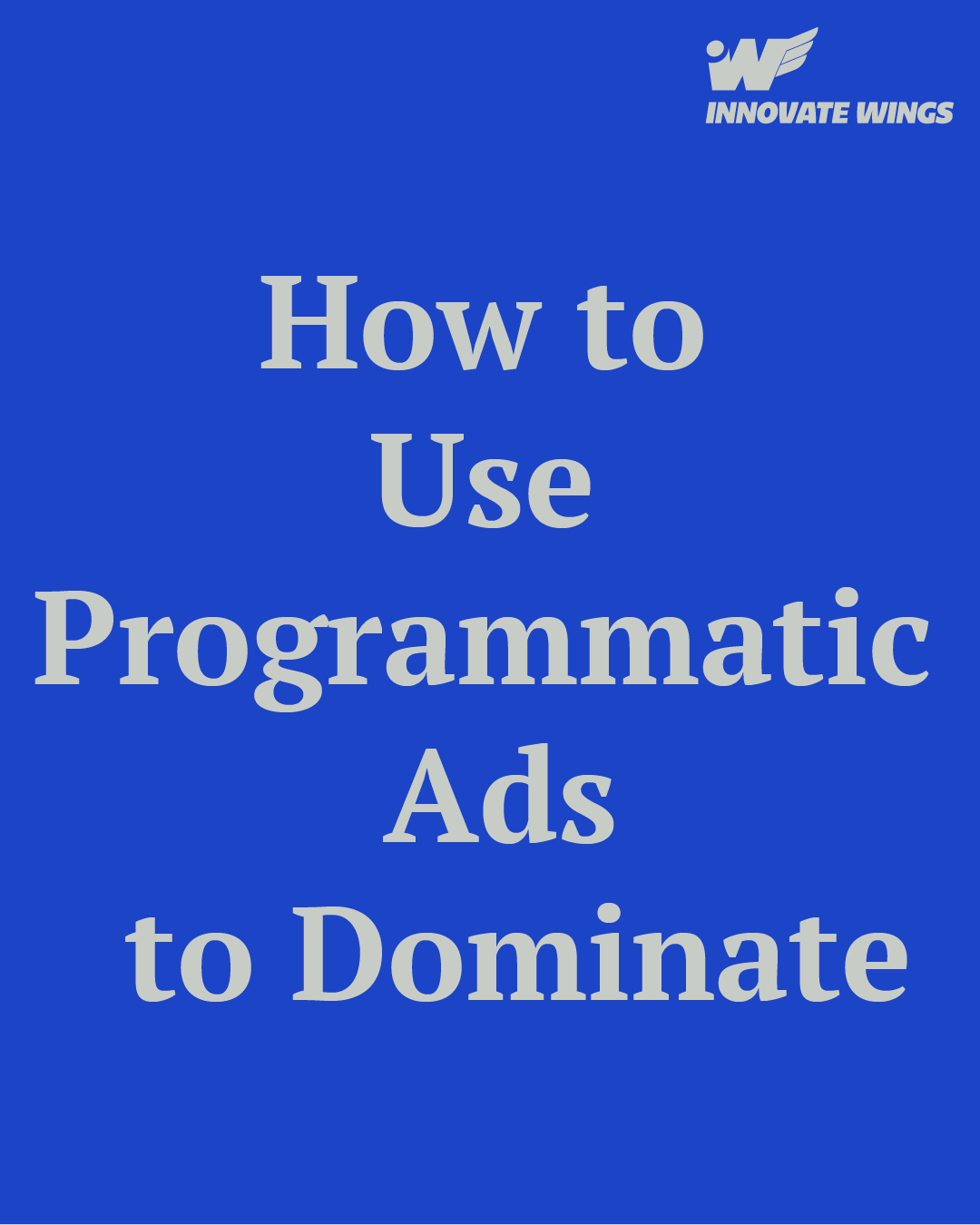How to Use Programmatic Ads to Dominate by Innovate Wings