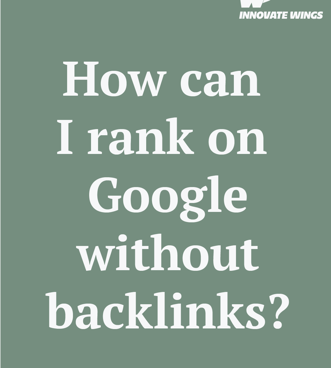 How can I rank on Google without backlinks? by Innovate Wings