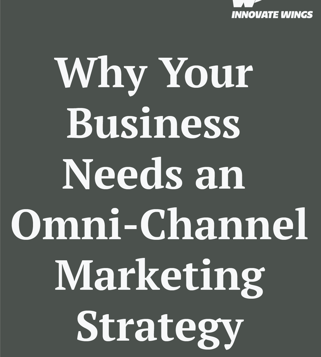 Why Your Business Needs an Omni-Channel Marketing Strategy by Innovate Winga