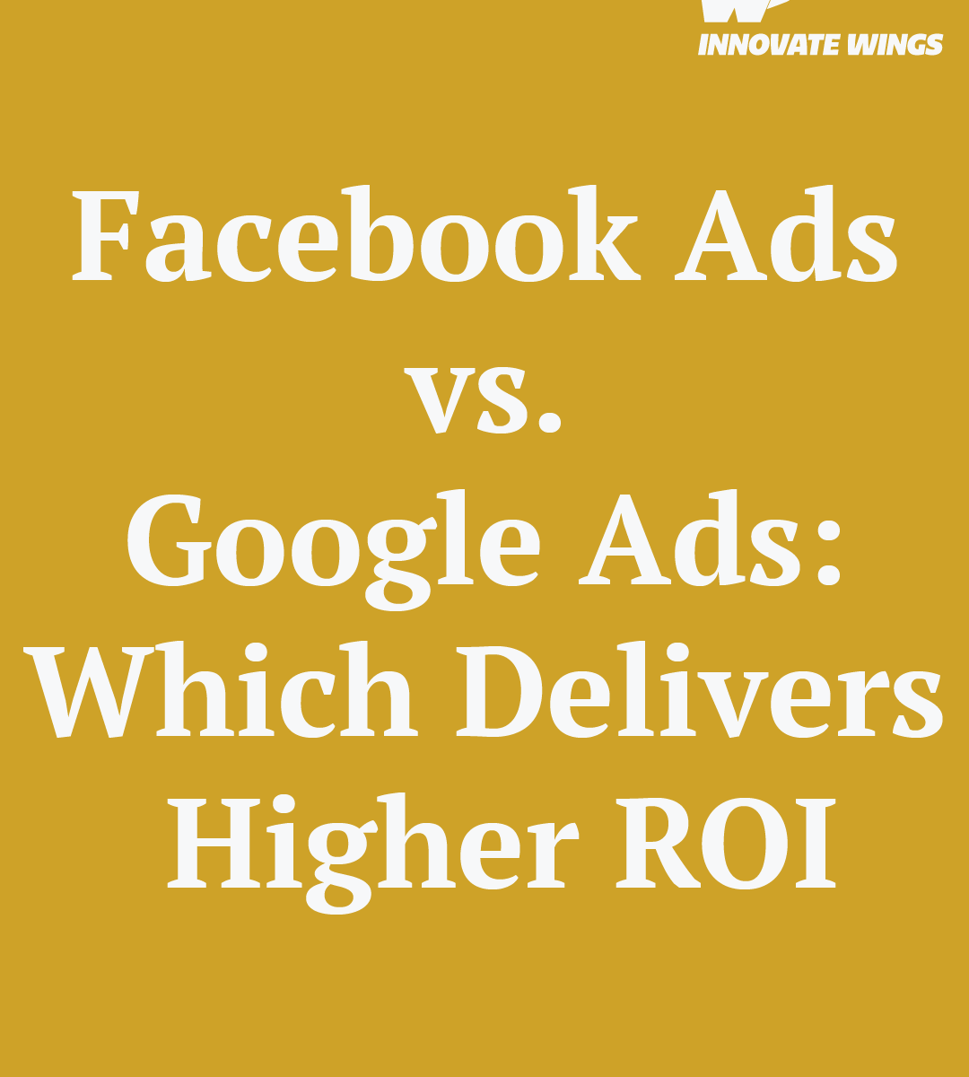 Facebook Ads vs. Google Ads: Which Delivers Higher ROI by innovate Wings