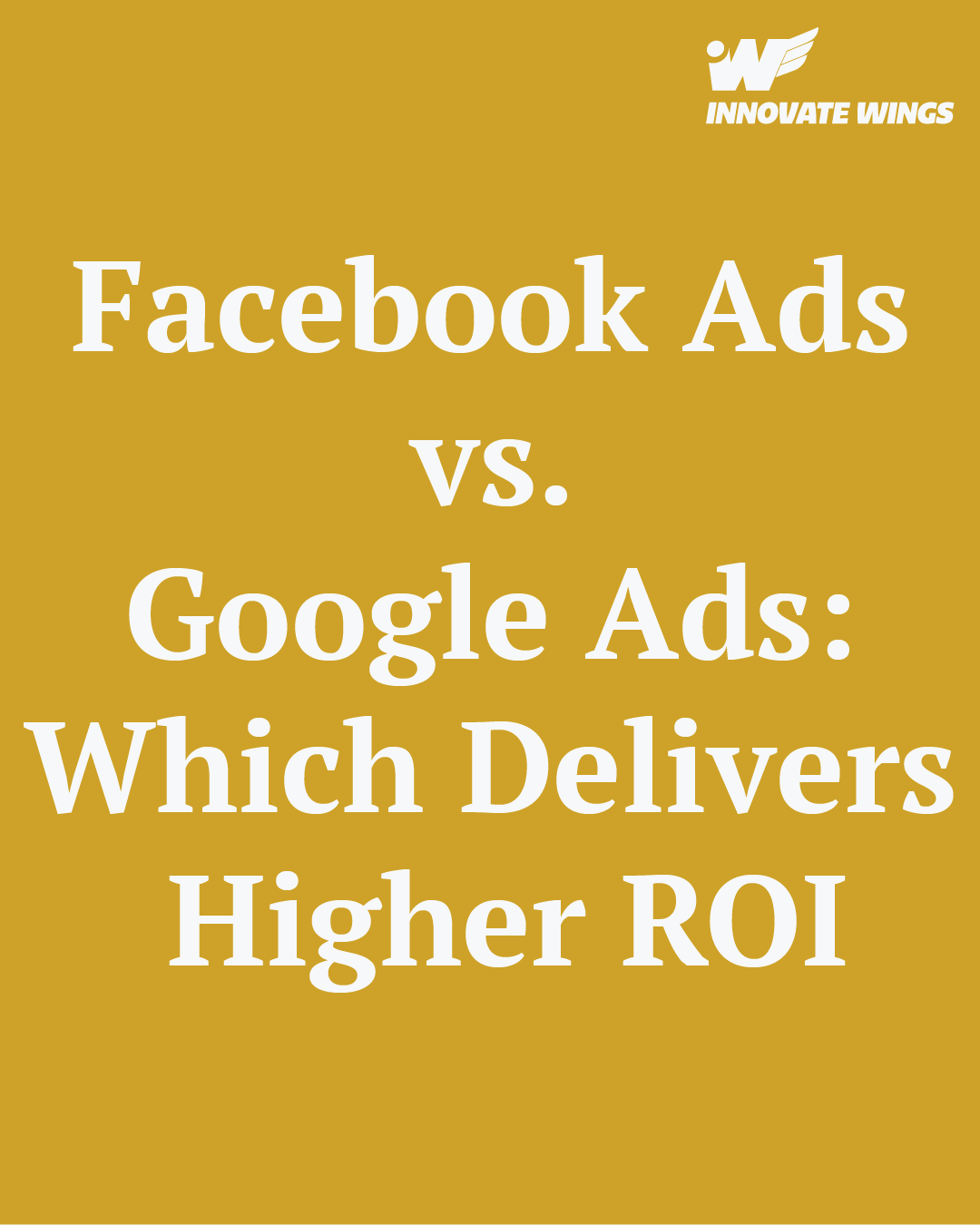 Facebook Ads vs. Google Ads: Which Delivers Higher ROI by innovate Wings