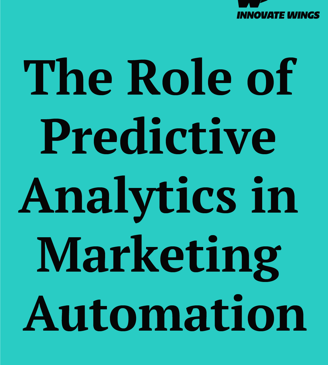The Role of Predictive Analytics in Marketing Automation by Innovate Wings