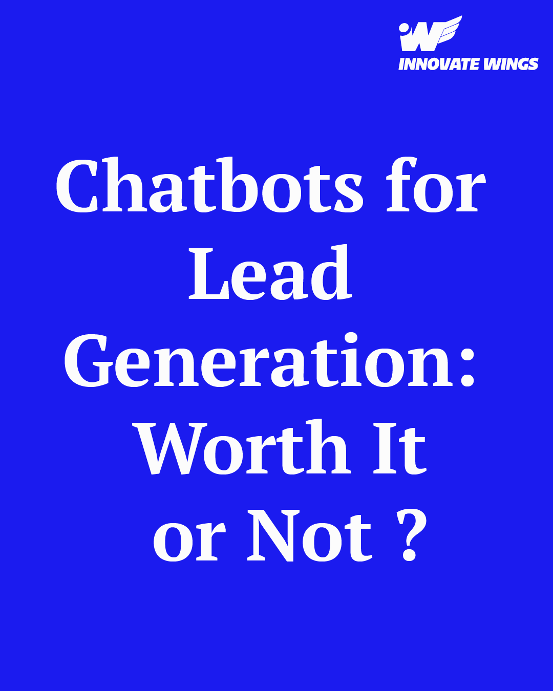Chatbots for Lead Generation: Worth It or Not? by Innovate Wings