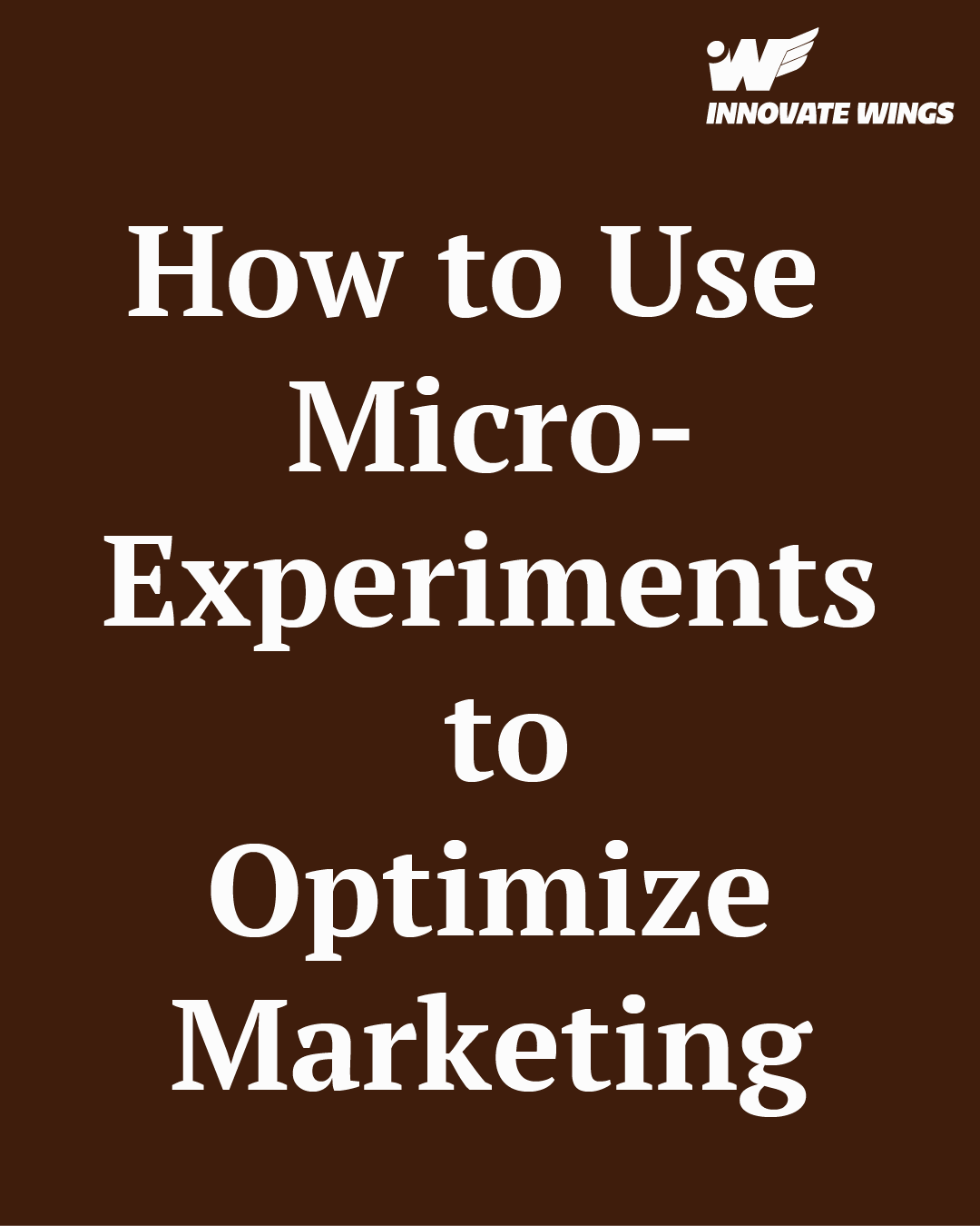 How to Use Micro-Experiments to Optimize Marketing by Innovate Wings.