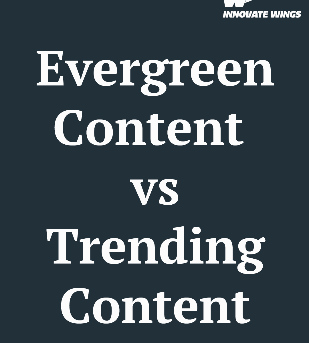 EvergreenContent vs Trending Content by Innovate Wings