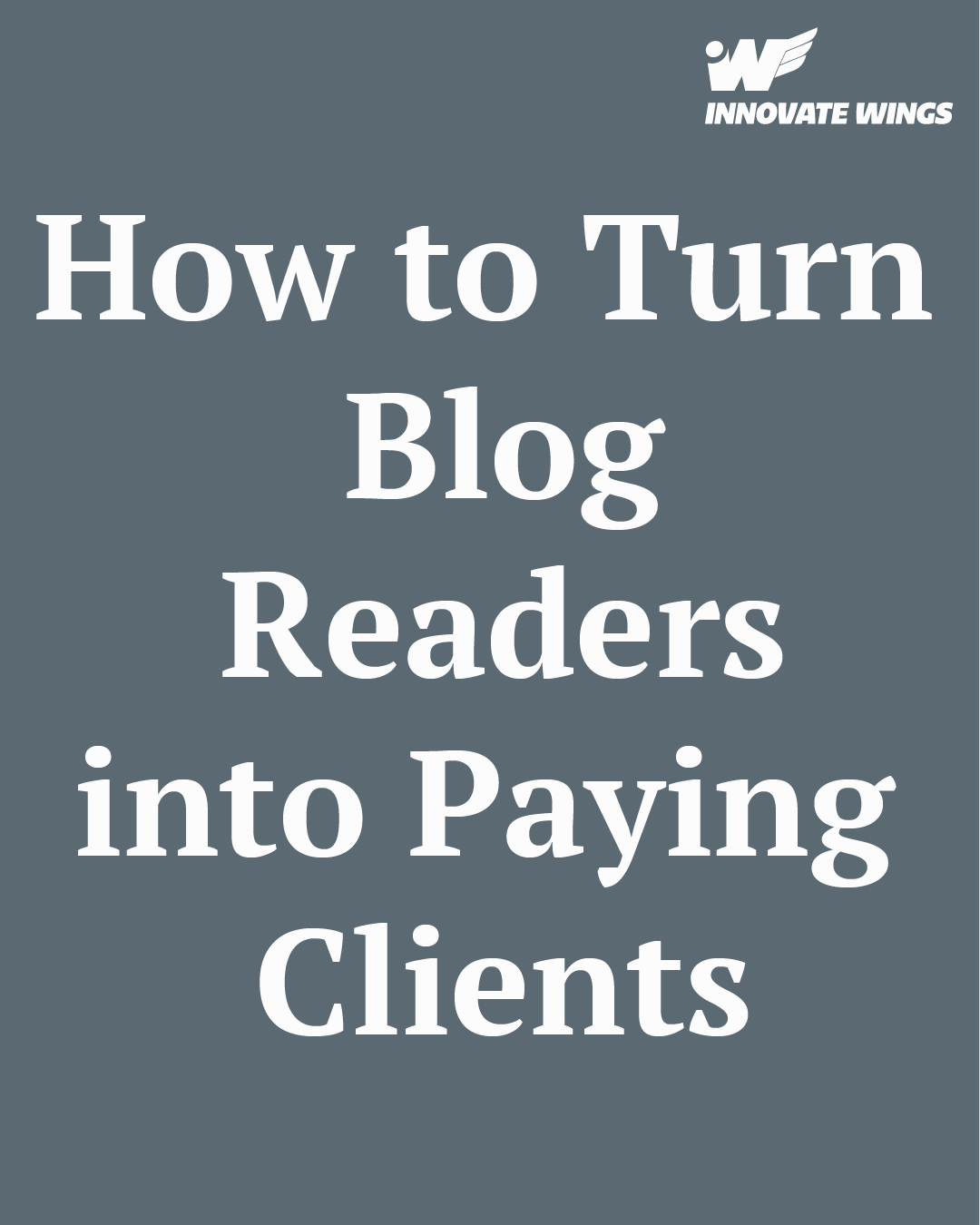 How to Turn Blog Readers into Paying Clients by Innovate Wings