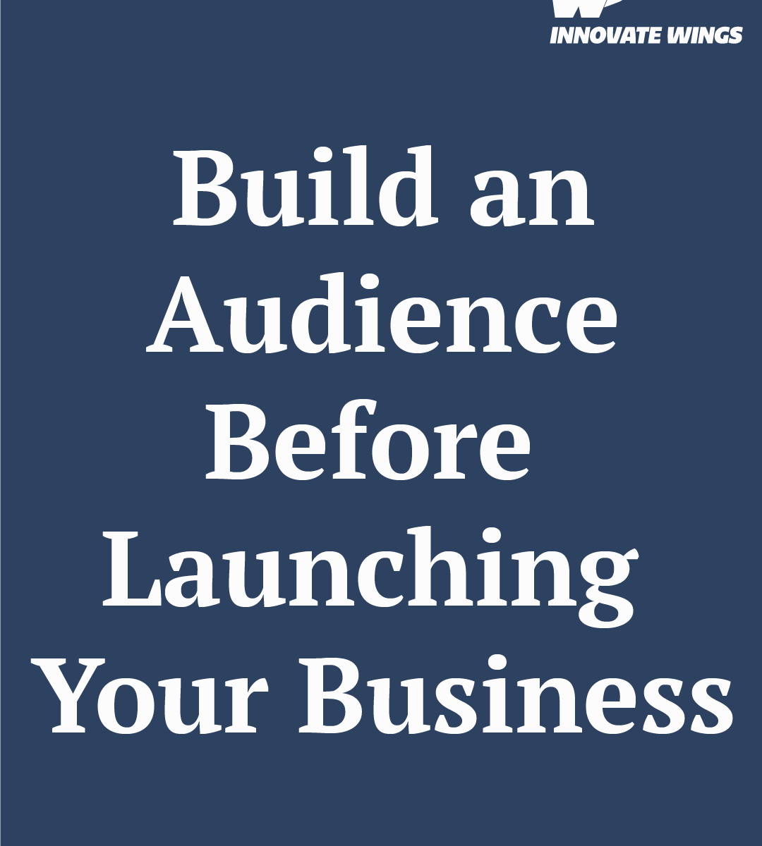 Build an Audience Before Launching Your Business by Innovate Wings