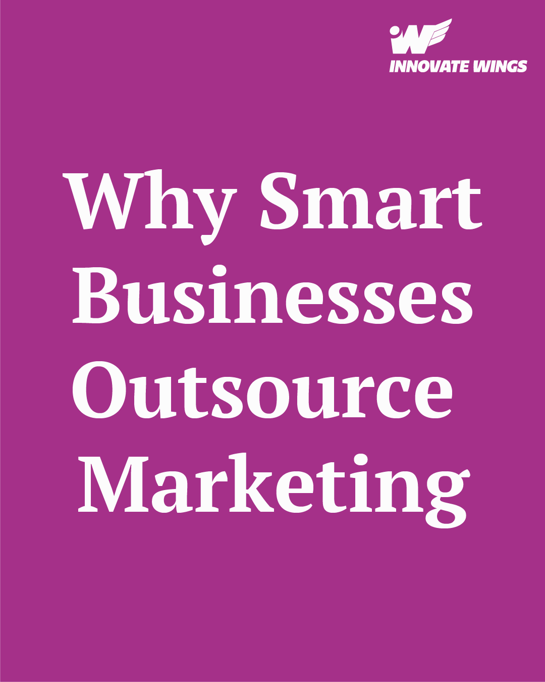 Why Smart Businesses Outsource Marketing by Innovate Wings
