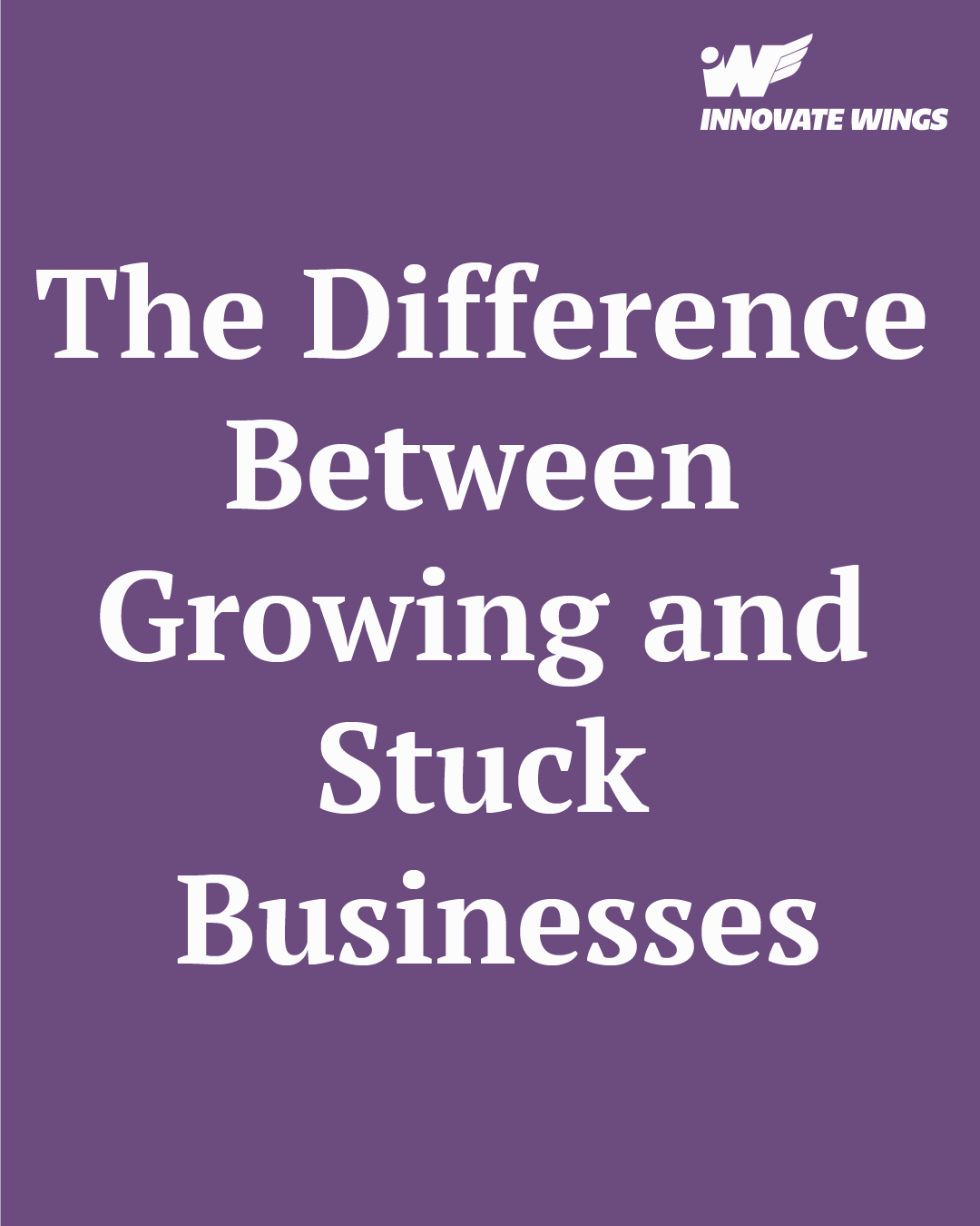 The Difference Between Growing and Stuck Businesses by Innovate Wings