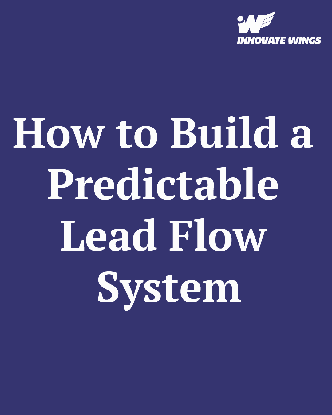 How to Build a Predictable Lead Flow System by Innovate Wings