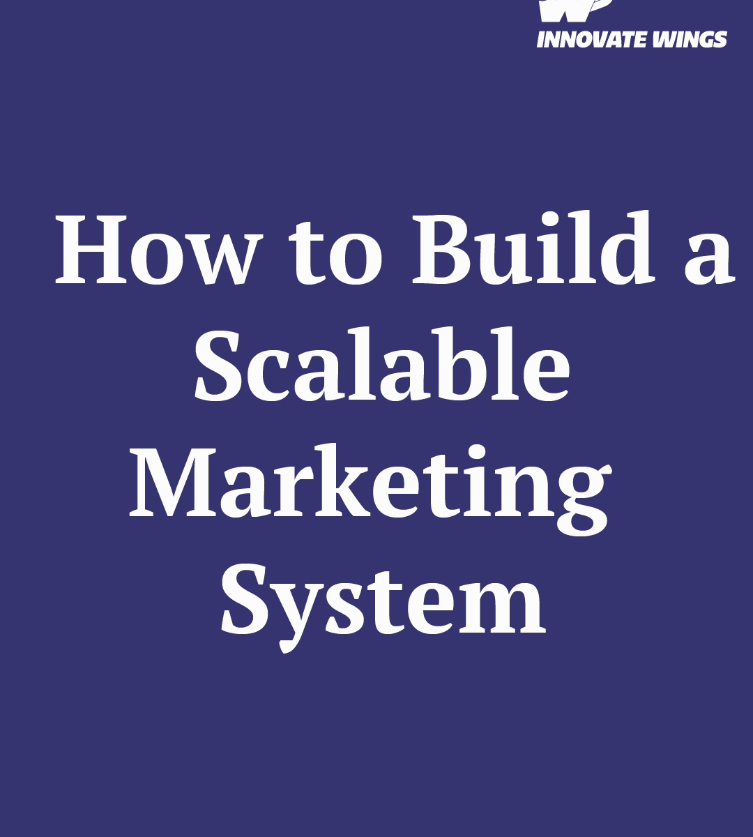 How to Build a Scalable Marketing System by Innovate Wings