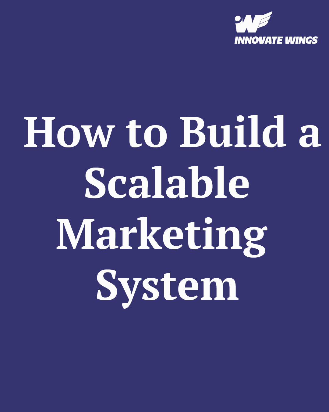 How to Build a Scalable Marketing System by Innovate Wings