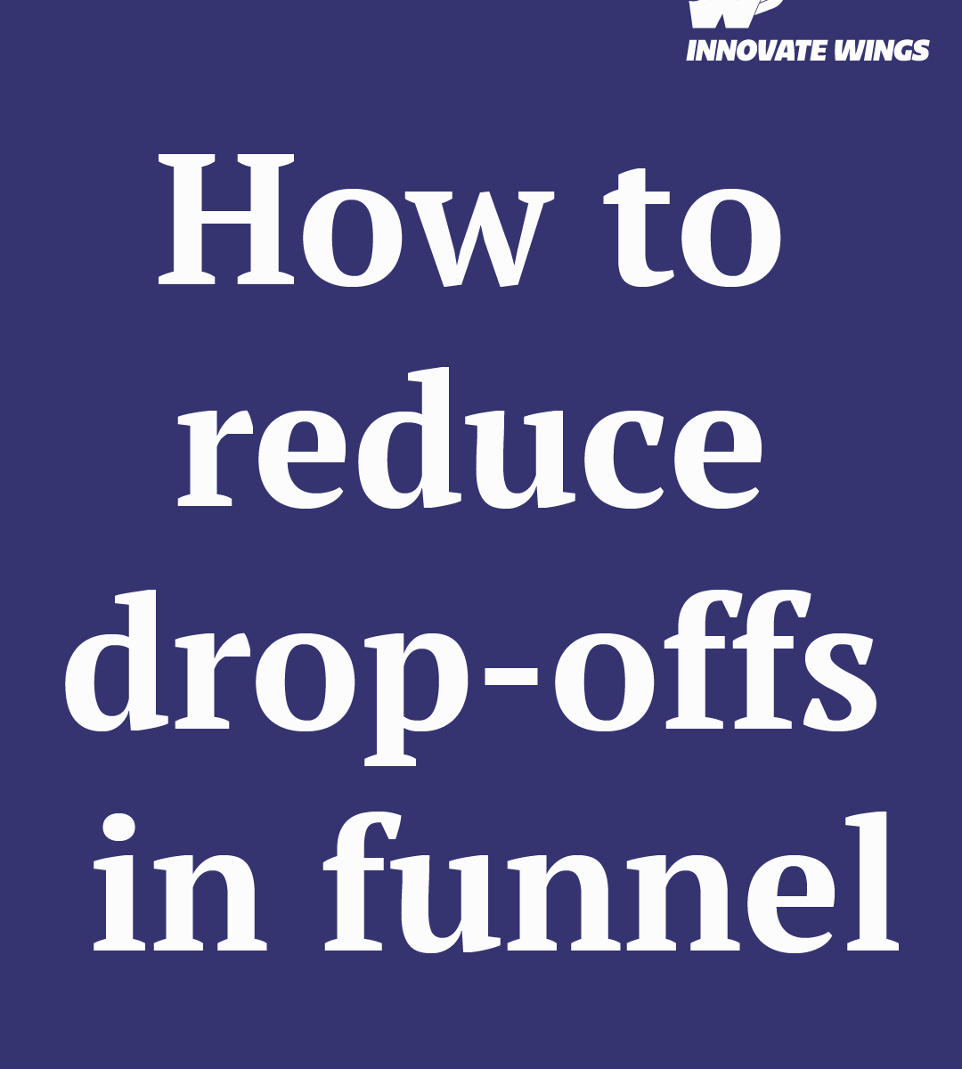 How to reduce drop-offs in funnel by Innovate Wings