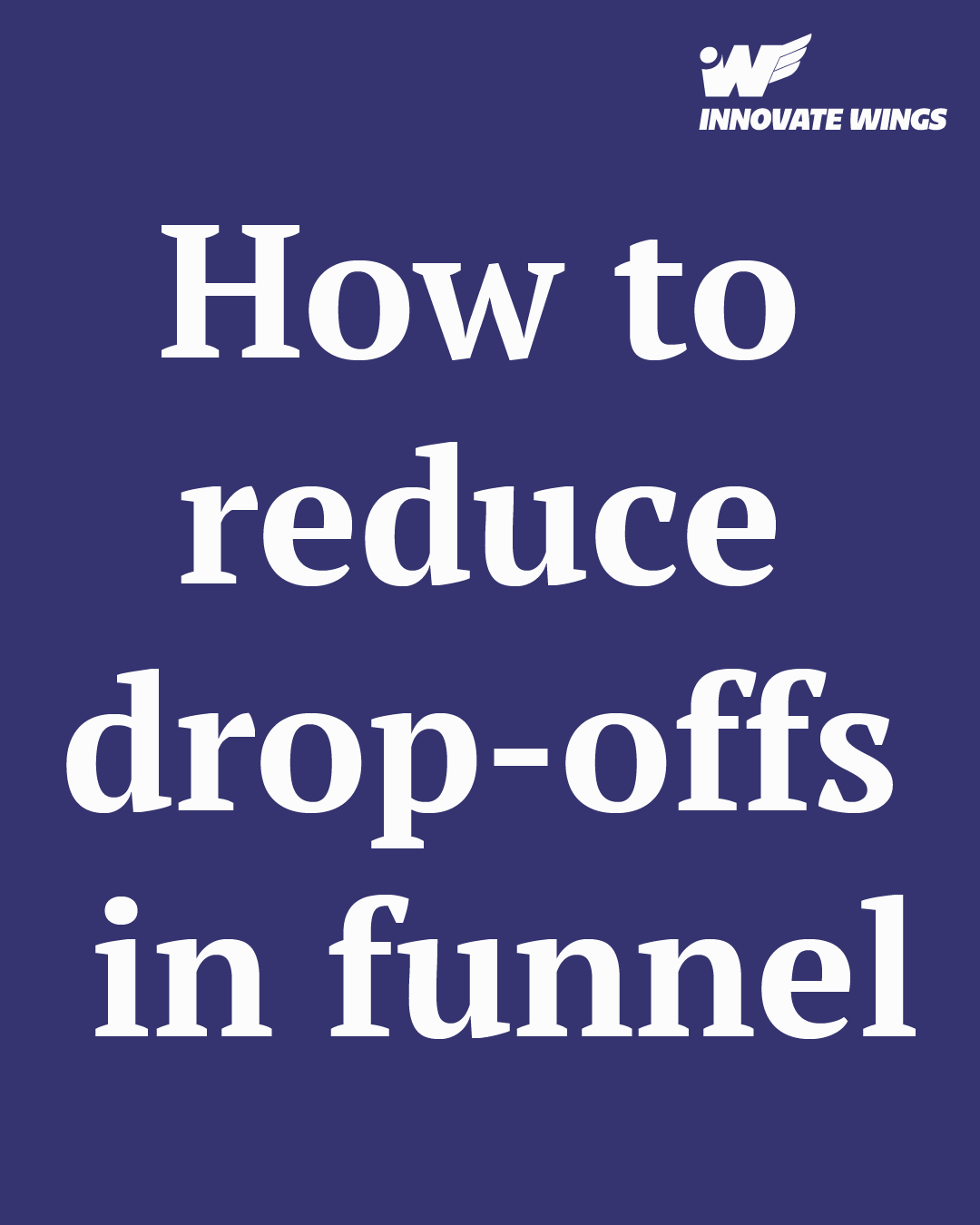 How to reduce drop-offs in funnel by Innovate Wings