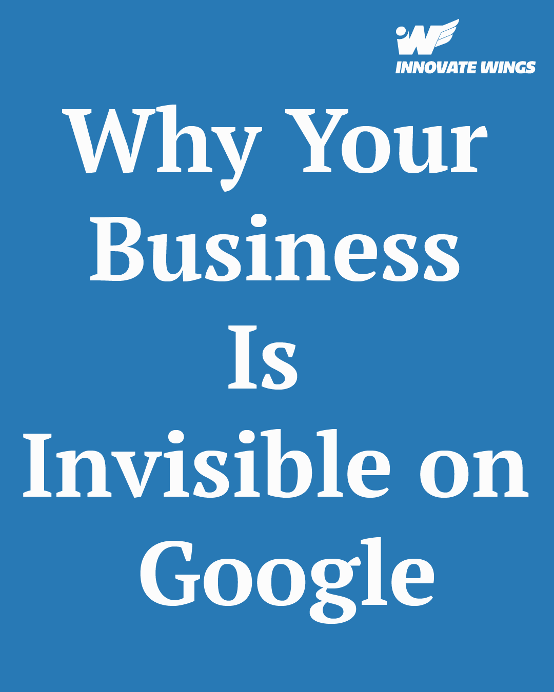 Why Your Business Is Invisible on Google by Innovate Wings